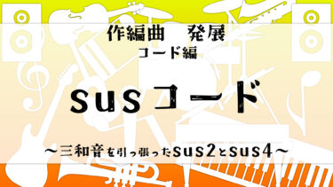 【ズボラ音楽理論】susコード～三和音を引っ張ったsus2とsus4～【作編曲発展】